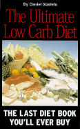 The Ultimate Low Carb Diet: The Last Diet Book You'll Ever Buy - Gastelu, Daniel, M.S., M.F.S., and Barnhill, William