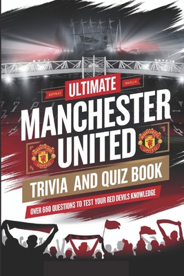 The Ultimate Manchester United Trivia And Quiz Book: The Definitive Quiz Book for Manchester United Fans - H Rowden, Gerald