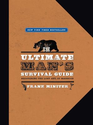 The Ultimate Man's Survival Guide: Rediscovering the Lost Art of Manhood - Miniter, Frank