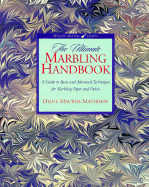 The Ultimate Marbling Handbook: A Guide to Basic and Advanced Techniques for Marbling Paper and Fabric