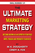 The Ultimate Marketing Strategy: Become Known as the Expert in Your Field.