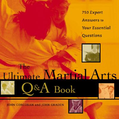 The Ultimate Martial Arts Q&A: 750 Expert Answers to Your Essential Questions - Corcoran, John, and Graden, John, and Corcoran John