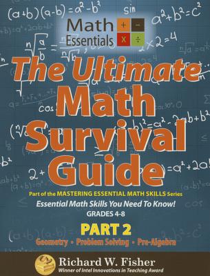 The Ultimate Math Survival Guide Part 2: Geometry, Problem Solving, and Pre-Algebra - Fisher, Richard W