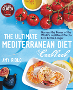 The Ultimate Mediterranean Diet Cookbook: Harness the Power of the World's Healthiest Diet to Live Better, Longer