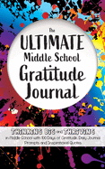 The Ultimate Middle School Gratitude Journal: Thinking Big and Thriving in Middle School with 100 Days of Gratitude, Daily Journal Prompts and Inspirational Quotes