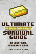 The Ultimate Minecraft Survival Guide: An Unofficial Guide to Minecraft Tips and Tricks That Will Make You Into a Minecraft Pro