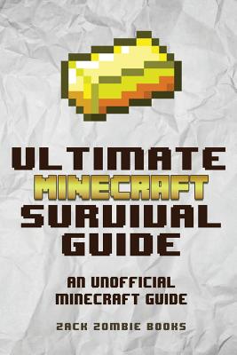 The Ultimate Minecraft Survival Guide: An Unofficial Guide to Minecraft Tips and Tricks That Will Make You Into A Minecraft Pro - Zombie Books, Zack