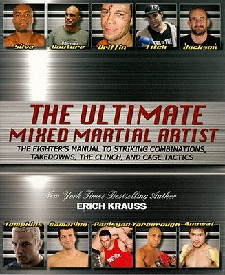 The Ultimate Mixed Martial Artist: The Fighter's Manual to Striking Combinations, Takedowns, the Clinch, and Cage Tactics - Krauss, Erich