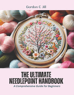 The Ultimate Needlepoint Handbook: A Comprehensive Guide for Beginners