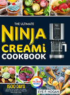 The Ultimate Ninja CREAMi Cookbook: 1500 Days of Perfect and Indulgent Ice Creams, Gelato, Sorbet, Shakes, Smoothies, and Other Frozen Treats. Full-Color Picture Premium Edition.