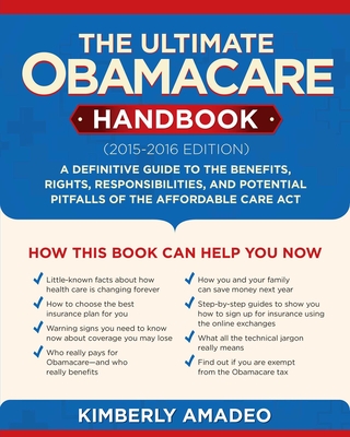 The Ultimate Obamacare Handbook (2015-2016 edition): A Definitive Guide to the Benefits, Rights, Responsibilities, and Potential Pitfalls of the Affordable Care Act - Amadeo, Kimberly