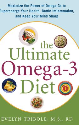 The Ultimate Omega-3 Diet: Maximize the Power of Omega-3s to Supercharge Your Health, Battle Inflammation, and Keep Your Mind S - Tribole, Evelyn, MS