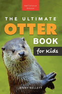 The Ultimate Otter Book for Kids: 100+ Amazing Otter Facts, Photos, Quiz & More