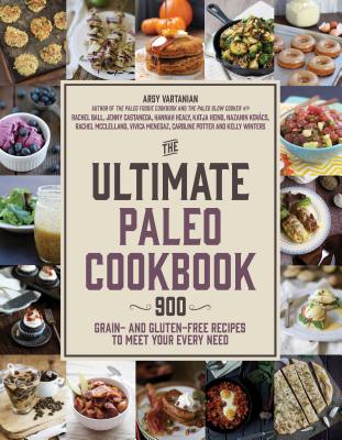 The Ultimate Paleo Cookbook: 1,000 Grain- and Gluten-Free Recipes to Meet Your Every Need - Vartanian, Arsy, and Potter, Caroline, and McClelland, Rachel
