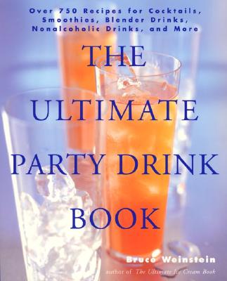 The Ultimate Party Drink Book: Over 750 Recipes for Cocktails, Smoothies, Blender Drinks, Non-Alcoholic Drinks, and More - Weinstein, Bruce