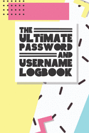 The Ultimate Password And Username Logbook: A Premium And Easy To Use Organizer Notebook To Protect And Keep Online And Off Line Passcodes And Usernames In One Safe Place