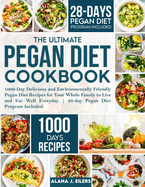 The Ultimate Pegan Diet Cookbook: 1000-Day Delicious and Environmentally Friendly Pegan Diet Recipes for Your Whole Family to Live and Eat Well Everyday. 28-day Pegan Diet Program Included