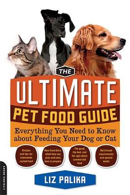 The Ultimate Pet Food Guide: Everything You Need to Know about Feeding Your Dog or Cat - Palika, Liz