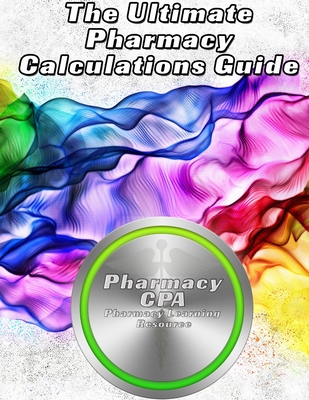 The Ultimate Pharmacy Calculations Guide - CPA, Pharmacy