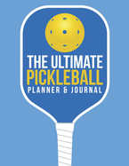 The Ultimate Pickleball Planner And Journal: Easy Convenient And Fun Way To Keep Track Of Game Schedules, Scores, Players & More Perfect Accessory Or Gift And A Must Have For Pickleball Players