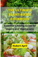 The Ultimate Plant-Based Cook Book: Essential Cooking Guide for Vegans and Vegetarians