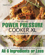The Ultimate Power Pressure Cooker XL Cookbook: Over 100 Deliciously Easy Recipes for Busy Families, All 6 Ingredients or Less