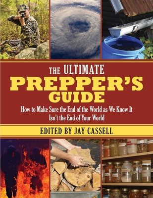 The Ultimate Prepper's Guide: How to Make Sure the End of the World as We Know It Isna't the End of Your World - Moore, Graham (Editor)