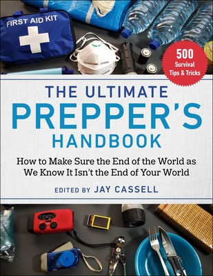 The Ultimate Prepper's Handbook: How to Make Sure the End of the World as We Know It Isn't the End of Your World - Moore, Graham (Editor)