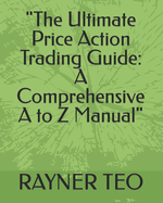 "The Ultimate Price Action Trading Guide: A Comprehensive A to Z Manual"
