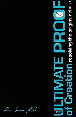 The Ultimate Proof of Creation: Resolving the Origins Debate - Lisle, Jason, Dr.