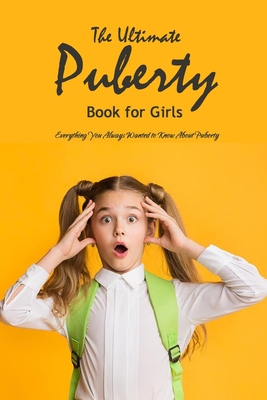 The Ultimate Puberty Book for Girls: Everything You Always Wanted to ...