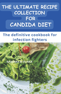 The Ultimate Recipe Collection for Candida Diet: The definitive cookbook for infection fighters