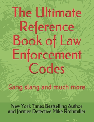 The Ultimate Reference Book of Law Enforcement Codes: Gang slang and much more - Chp, Nypd Lapd (Contributions by), and Rothmiller, Ny Times Bestselling Author