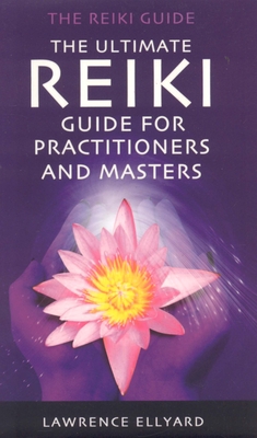 The Ultimate Reiki Guide for Practitioners and Masters - Ellyard, Lawrence