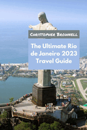 The Ultimate Rio de Janeiro 2023 Travel Guide: Discover the Marvels of this Amazing City