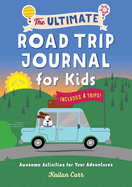 The Ultimate Road Trip Journal for Kids: Awesome Activities for Your Adventures