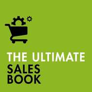 The Ultimate Sales Book: Master Account Management, Perfect Negotiation, Create Happy Customers