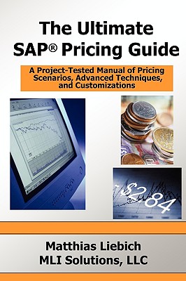 The Ultimate SAP Pricing Guide: How to Use SAP's Condition Technique in Pricing, Free Goods, Rebates and Much More - Liebich, Matthias