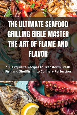 The Ultimate Seafood Grilling Bible Master the Art of Flame and Flavor - Avis Mason