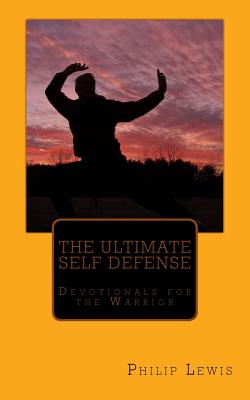 The Ultimate Self Defense: - Devotionals for the Warrior - Lewis, Philip
