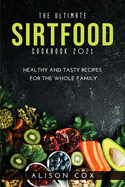 The Ultimate Sirtfood Cookbook 2021: Healthy and Tasty Recipes for the Whole Family