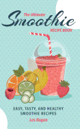 The Ultimate SMOOTHIE RECIPE BOOK