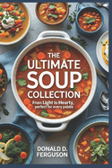 The Ultimate Soup Collection: From Light to Hearty, Perfect for Every Palate