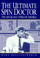 The Ultimate Spin Doctor: Life and Fast Times of Tim Bell - Hollingsworth, Mark