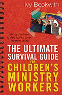 The Ultimate Survival Guide for Children's Ministry Workers: Step-By-Step Helps to Make Your Job Easier and More Fulfilling