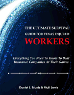 The Ultimate Survival Guide for Texas Injured Workers: Everything You Need to Know to Beat Insurance Companies at Their Game