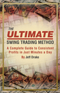 The Ultimate Swing Trading Method: A Complete Guide to Consistent Profits in Just Minutes a Day