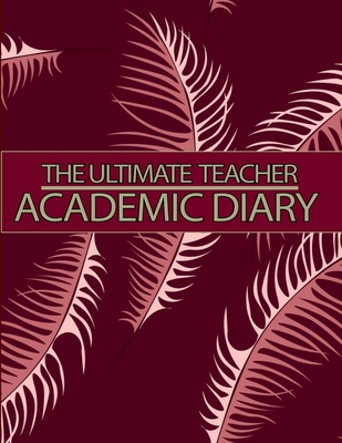 The Ultimate Teacher Academic Diary: Teacher Lesson Planner Teacher Planners and Lesson Planner for This Academic Year - Aiden Norwood