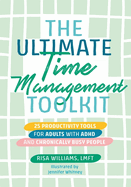 The Ultimate Time Management Toolkit: 25 Productivity Tools for Adults with ADHD and Chronically Busy People