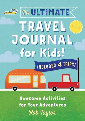 The Ultimate Travel Journal for Kids: Awesome Activities for Your Adventures - Taylor, Rob